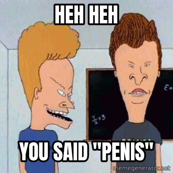 Beavis and butthead meme: heh heh / You said "penis"