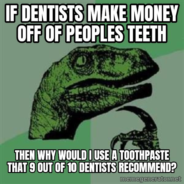 Philosoraptor meme: If dentists make money off of peoples teeth / Then why would I use a toothpaste that 9 out of 10 dentists RECOMMEND?