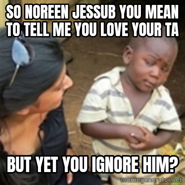 Skeptical african kid  meme: so noreen jessub you mean to tell me you love your Ta / but yet you ignore him?