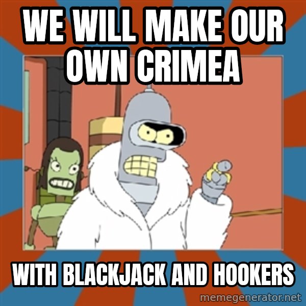 bender blackjack and hookers meme: we will make our own crimea / with blackjack and hookers