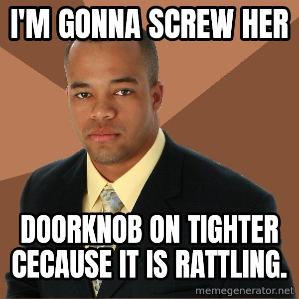 Successful Black Man meme: I'm gonna screw her / Doorknob on tightEr cecause it is rattling.