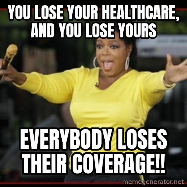 Overly-Excited Oprah!!!  meme: you lose your healthcare, and you lose yours / everybody loses their coverage!!