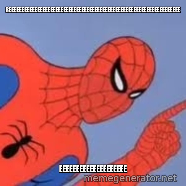 Spiderman meme: REEEEEEEEEEEEEEEEEEEEEEEEEEEEEEEEEEEEEEEEEEEEEEEEEEEEEEEEEEEEEEEEEE / EEEEEEEEEEEEEEEEEEEE