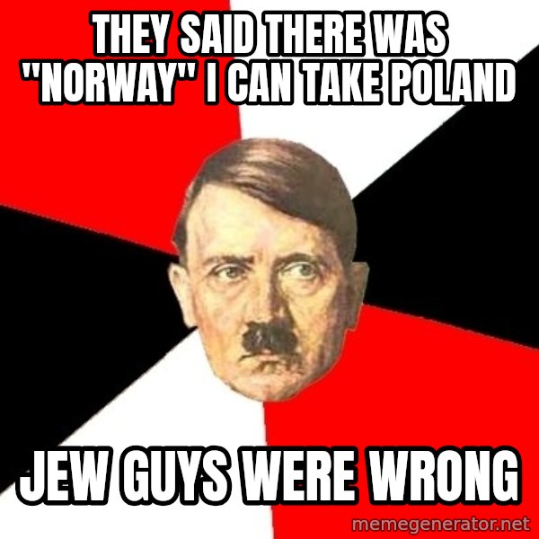 Advice Hitler meme: they said there was "norway" i can take poland / jew guys were wrong