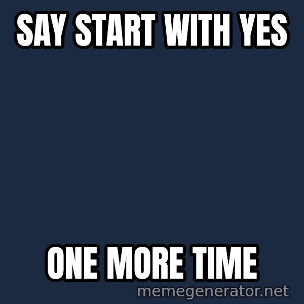 John Goodman Big Lebowski meme: Say Start With Yes / One More Time