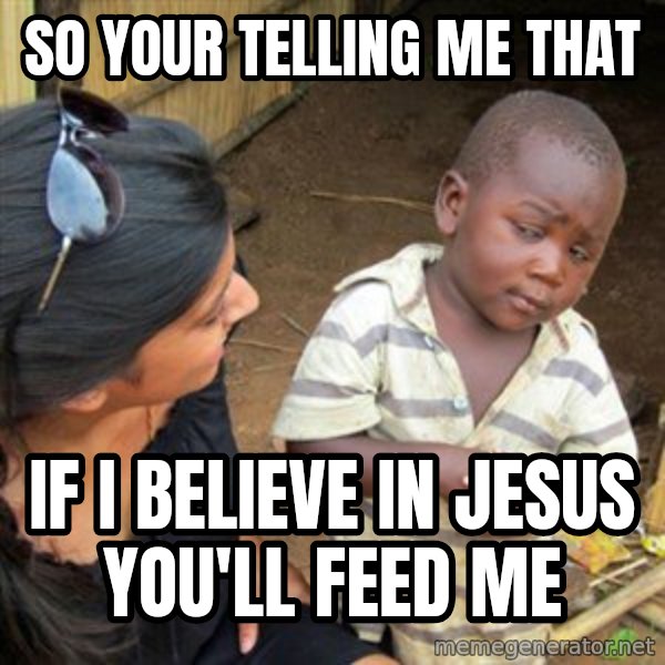 Skeptical 3rd World Kid meme: So your telling me that / If i believe in jesus  you'll feed me
