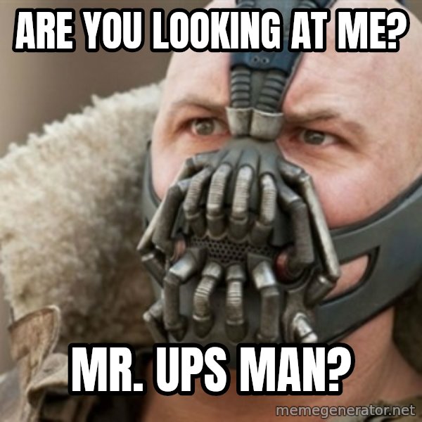 Bane meme: are you looking at me? / mr. Ups man?