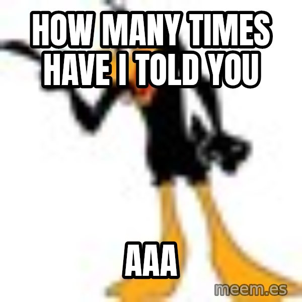 Daffy Duck Angry meme: How many times have i told you / aaa
