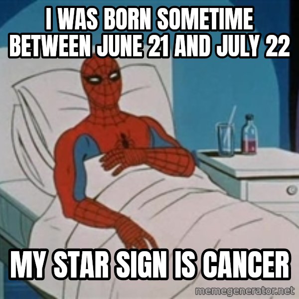 spiderman hospital meme: i was born sometime between june 21 and july 22 / my star sign is cancer
