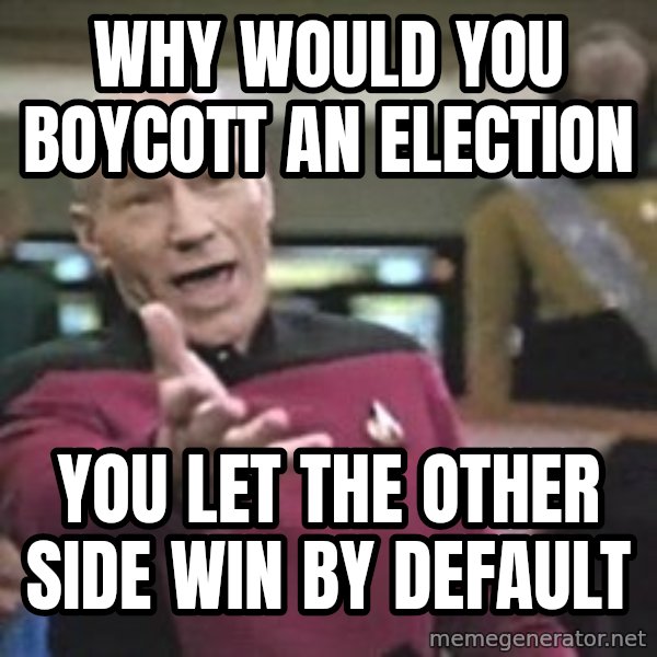 Captain Picard meme: why would you boycott an election / you let the other side win by default