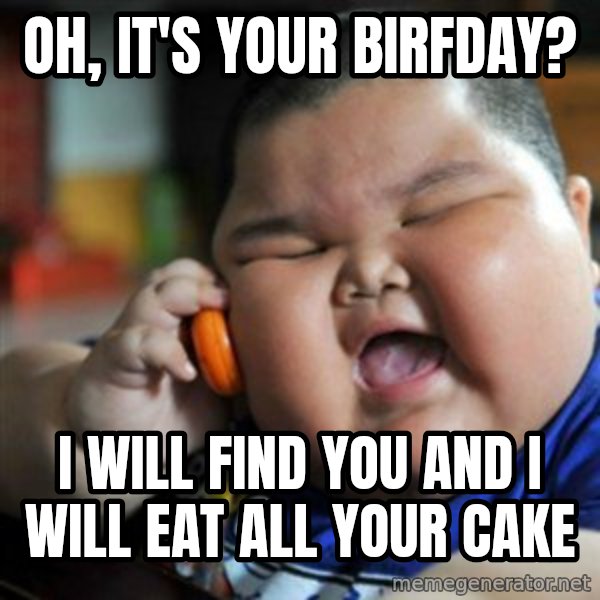 fat chinese kid meme: oh, it's your birfday? / i will find you and i will eat all your cake