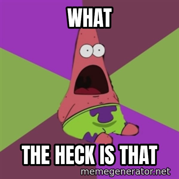 Surprised Patrick Star meme: what / the heck is that