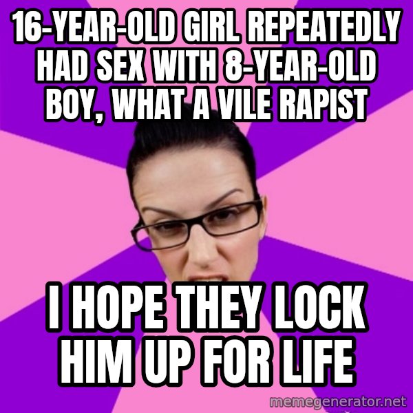 Privilege Denying Feminist meme: 16-year-old girl repeatedly had sex with 8-year-old boy, what a vile rapist / i hope they lock him up for life