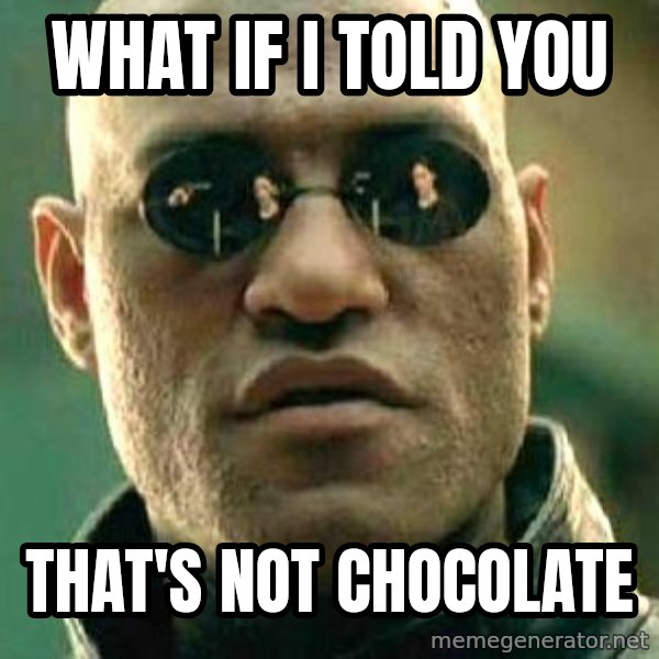 What if I told you / Matrix Morpheus meme: What if I told you / That's not chocolate