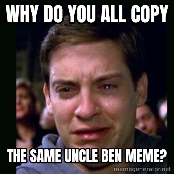 crying peter parker meme: why do you all copy / the same uncle ben meme?