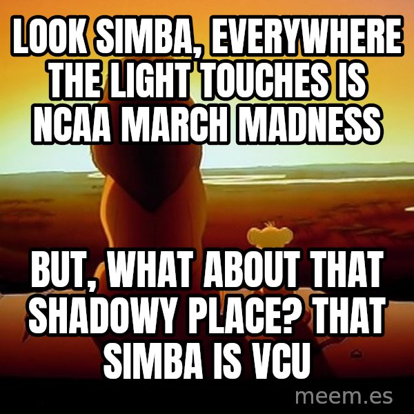 simba mufasa meme: Look Simba, everywhere the light touches is NCAA March Madness / But, what about that shadowy place? That Simba is VCU