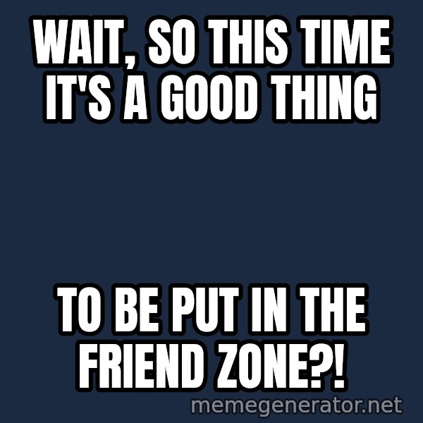Confused Baby 1 meme: Wait, so this time it's a good thing / to be put in the friend zone?!