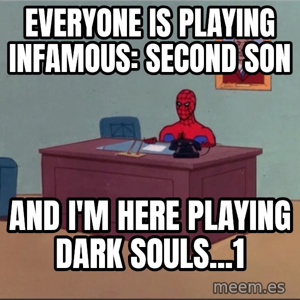 Spiderman Desk Hd meme: Everyone is playing infamous: second son / and i'm here playing dark souls...1