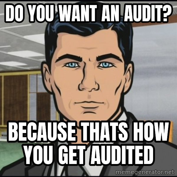 Archer meme: do you want an audit? / because thats how you get audited