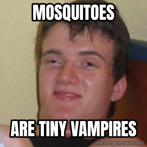 Stoner Stanley meme: mosquitoes / are tiny vampires