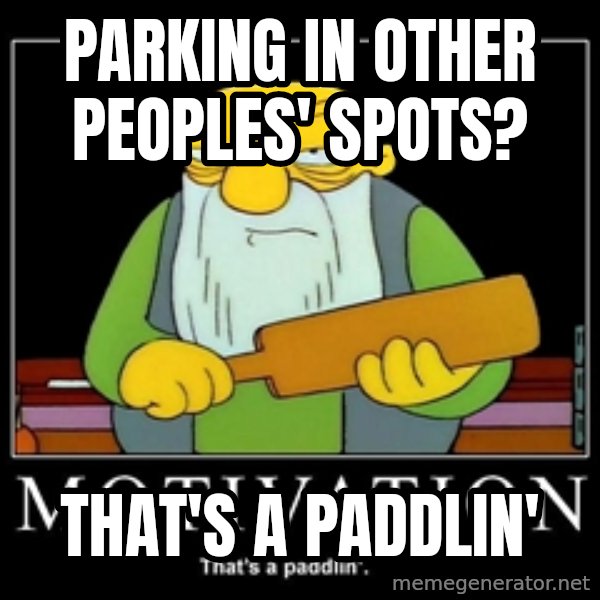 Thats a paddlin meme: parking in other peoples' spots? / That's a paddlin'
