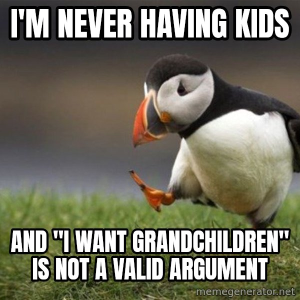 Unpopular Opinion Puffin meme: I'M NEVER HAVING kids / and "I want grandchildren" is not a valid argument