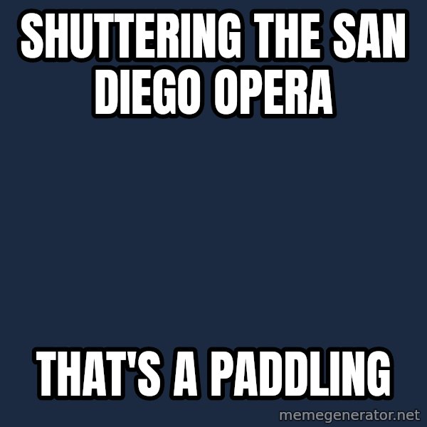 Thats a paddlin meme: Shuttering the San Diego Opera / That's a Paddling