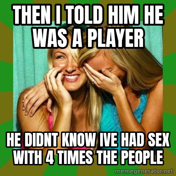 Laughing Girls  meme: Then i told him he was a player / he didnt know ive had sex with 4 times the people