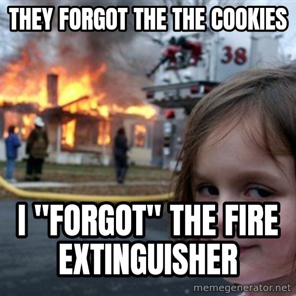 Disaster Girl meme: they forgot the the cookies / i "forgot" the fire extinguisher