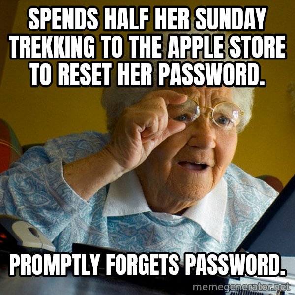 Internet Grandma Surprise meme: Spends half her Sunday trekking to the Apple Store to reset her password. / Promptly forgets password.