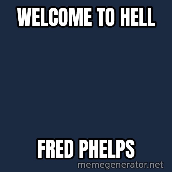 Fred Phelps meme: welcome to hell / fred phelps