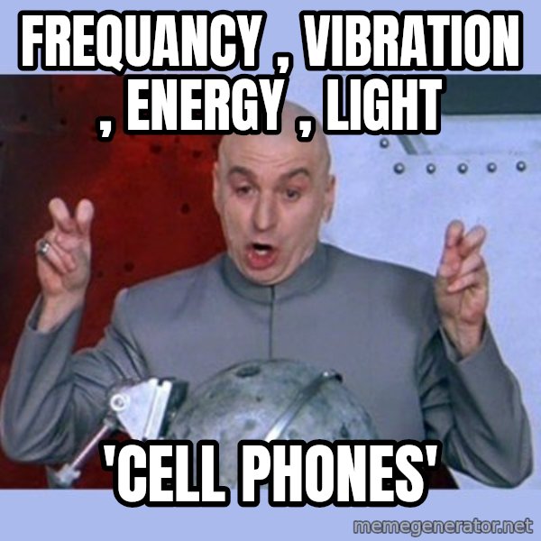 Dr Evil meme meme: frequancy , vibration , energy , light / 'cell phones'