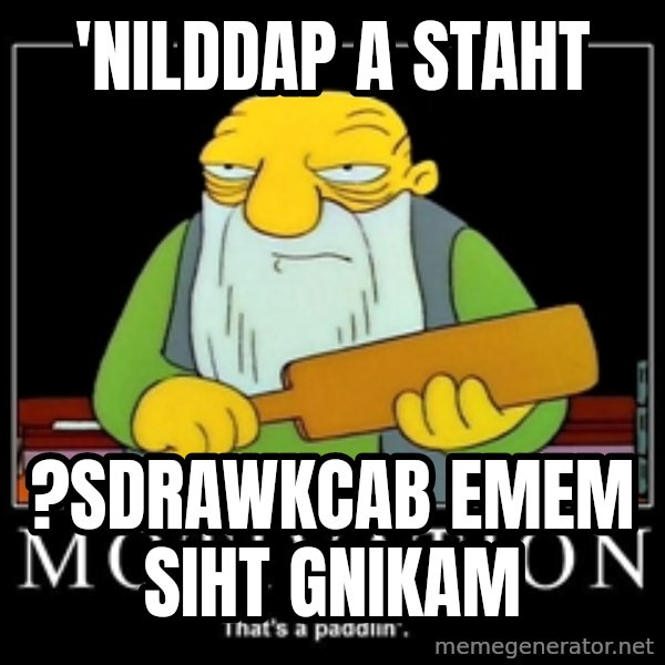 Thats a paddlin meme: 'nilddap a staht / ?sdrawkcab  emem siht gnikam