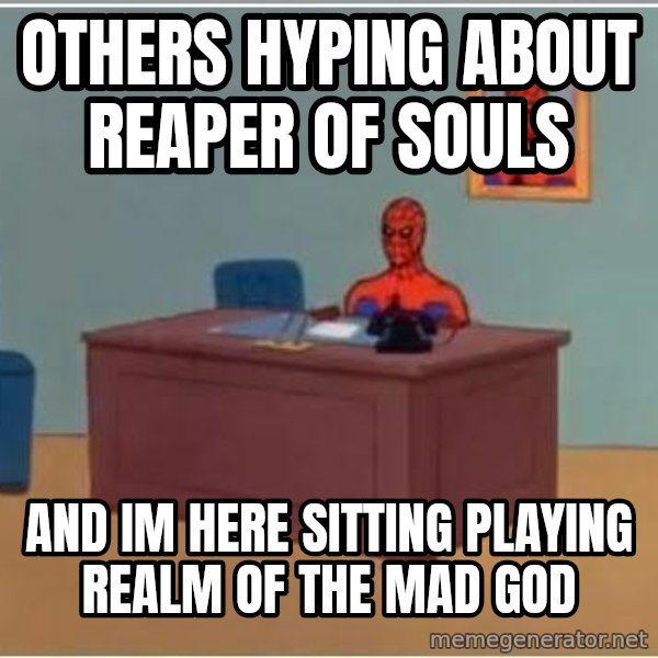 Spiderman Desk meme: Others hyping about Reaper of souls / and im here sitting playing realm of the mad god