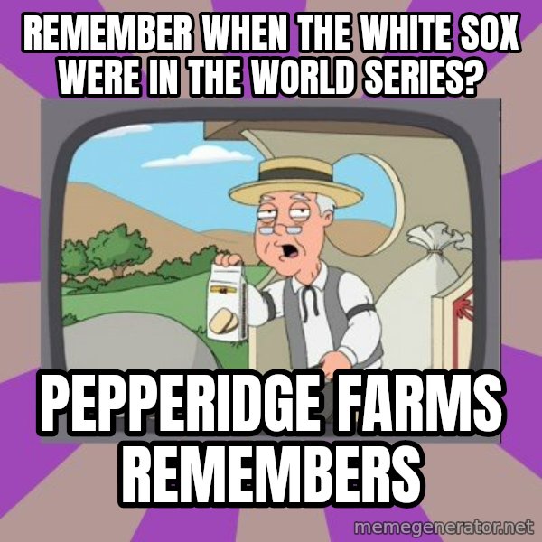 Pepperidge Farm Remembers FG meme: remember when the white sox were in the world series? / pepperidge farms remembers