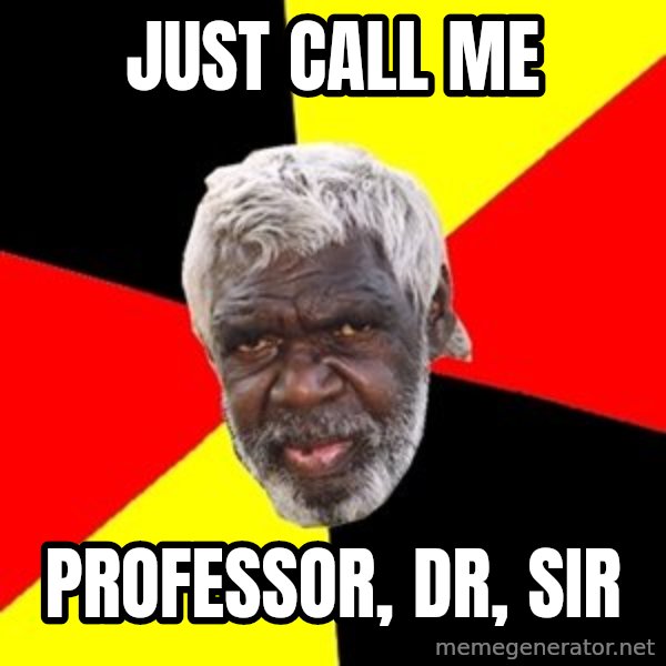 Aboriginal meme: just call me / professor, dr, sir