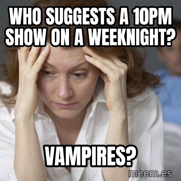 Single Mom meme: Who suggests a 10pm show on a weeknight? / Vampires?
