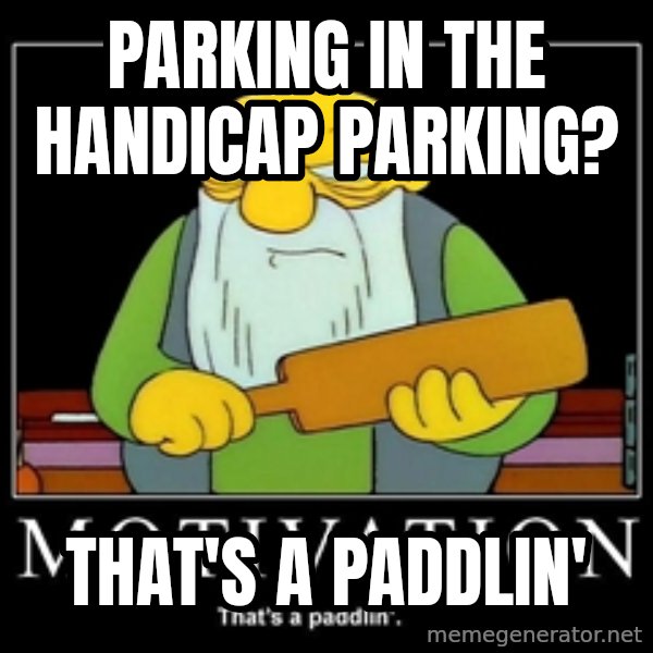 Thats a paddlin meme: Parking in the handicap Parking? / That's a paddlin'