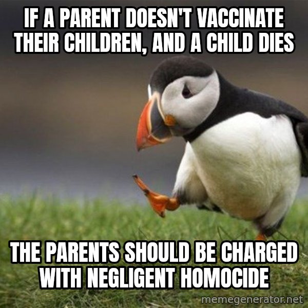 Unpopular Opinion Puffin meme: if a parent doesn't vaccinate their children, and a child dies / The parents should be charged with NEGLIGENT homocide