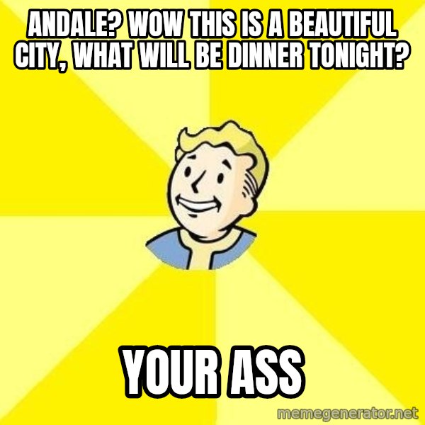 Fallout 3 meme: Andale? Wow this is a beautiful city, What will be dinner tonight? / YOUR ASS