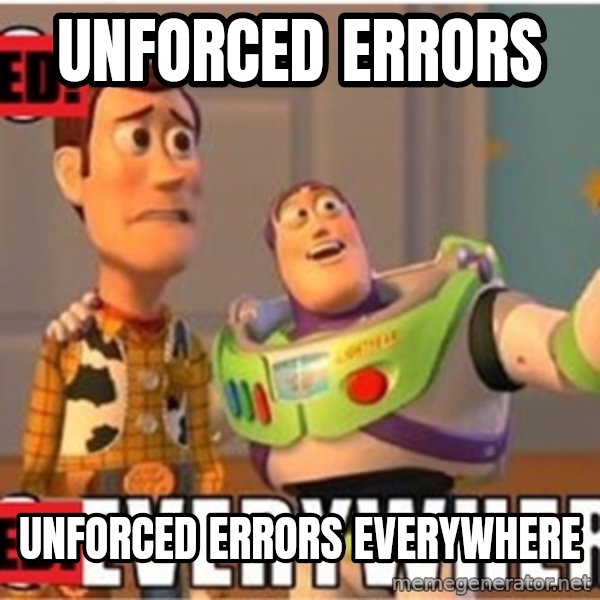 X, X Everywhere  meme: Unforced Errors / Unforced Errors everywhere