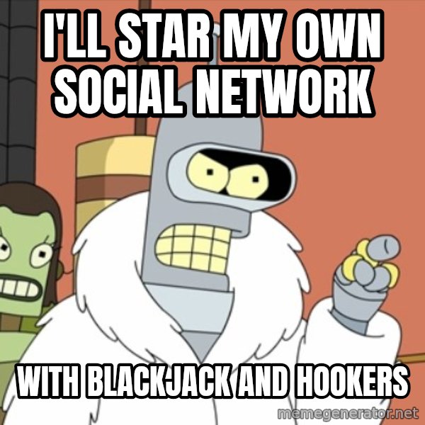 bender blackjack and hookers meme: i'll star my own social network / with blackjack and hookers