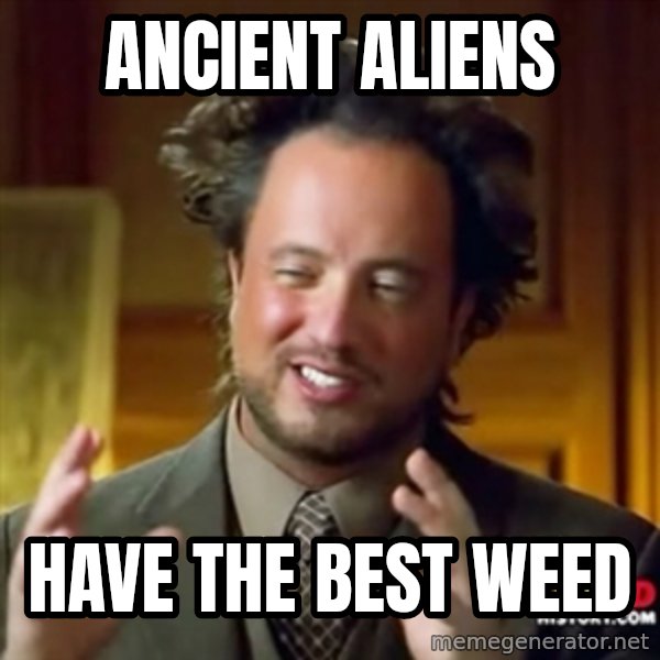 ancient alien guy meme: Ancient aliens / have the best weed