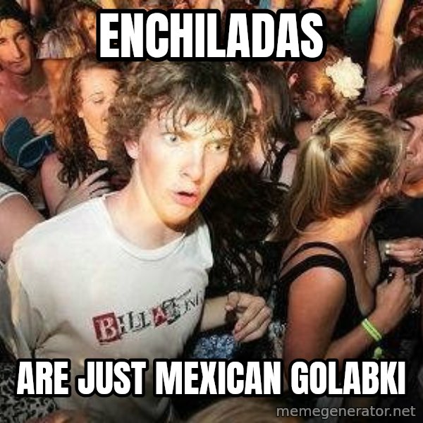 -Sudden Clarity Clarence meme: Enchiladas / are just mexican golabki