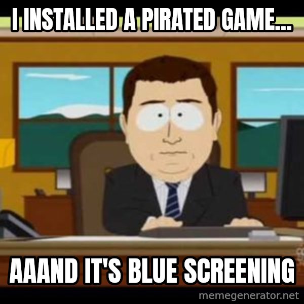 south park aand it's gone meme: I Installed a pirated game... / aaand it's Blue Screening