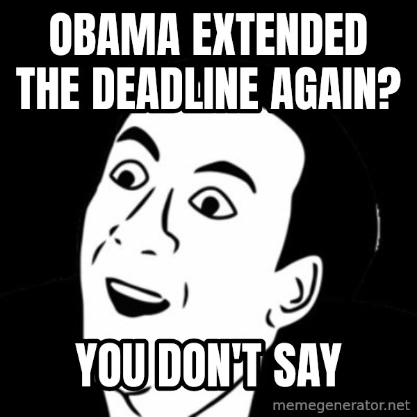 you don't say meme meme: Obama extended the deadline again? / you don't say