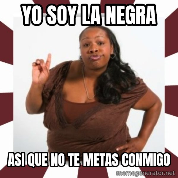Sassy Black Woman meme: yo  soy la negra / asi que no te metas conmigo
