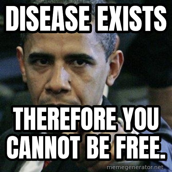 Pissed Off Barack Obama meme: Disease exists / Therefore you cannot be free.