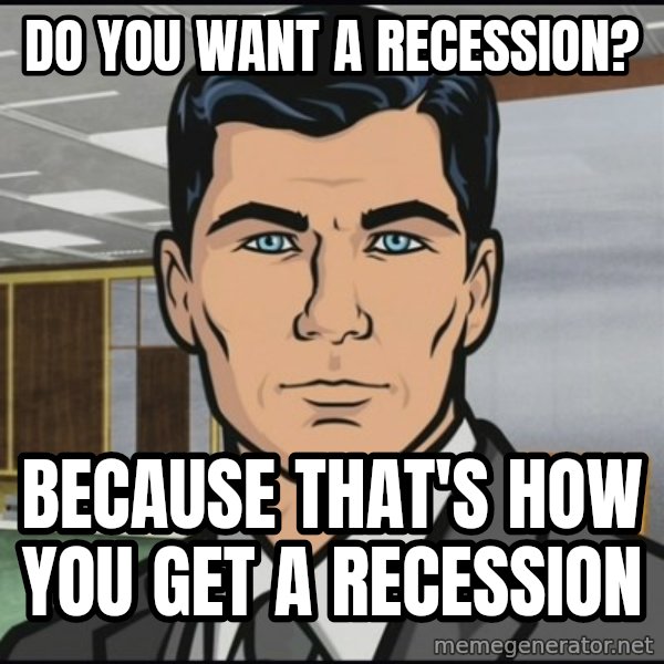 Archer meme: Do you want a recession? / because that's how you get a recession