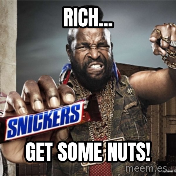Mr T Snickers meme: Rich... / get some nuts!